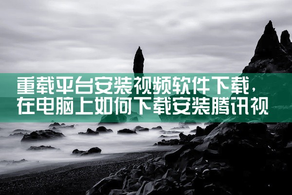 重载平台安装视频软件下载