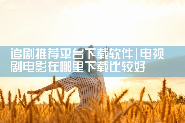 追剧推荐平台下载软件