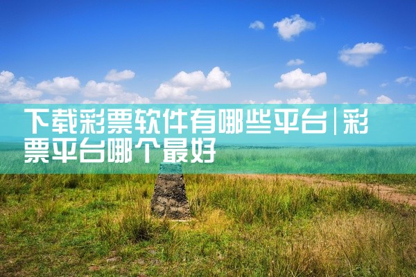 下载彩票软件有哪些平台